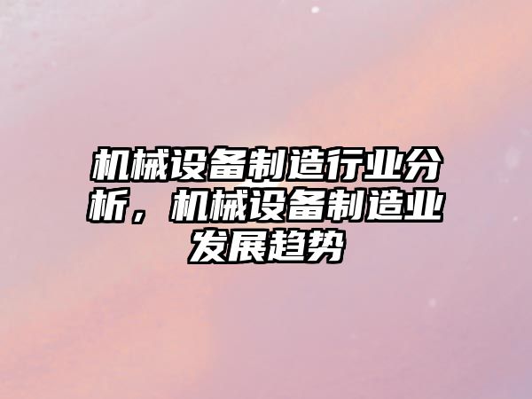 機械設備制造行業(yè)分析，機械設備制造業(yè)發(fā)展趨勢