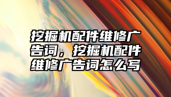 挖掘機(jī)配件維修廣告詞，挖掘機(jī)配件維修廣告詞怎么寫