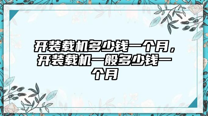 開裝載機(jī)多少錢一個(gè)月，開裝載機(jī)一般多少錢一個(gè)月