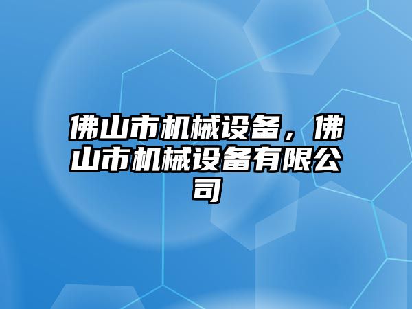 佛山市機械設(shè)備，佛山市機械設(shè)備有限公司