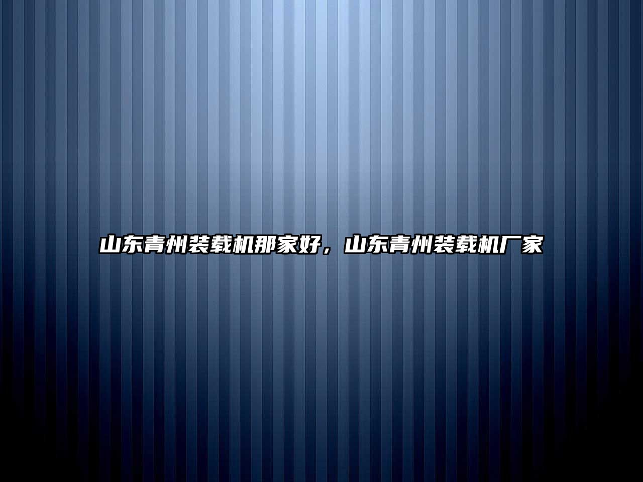 山東青州裝載機那家好，山東青州裝載機廠家