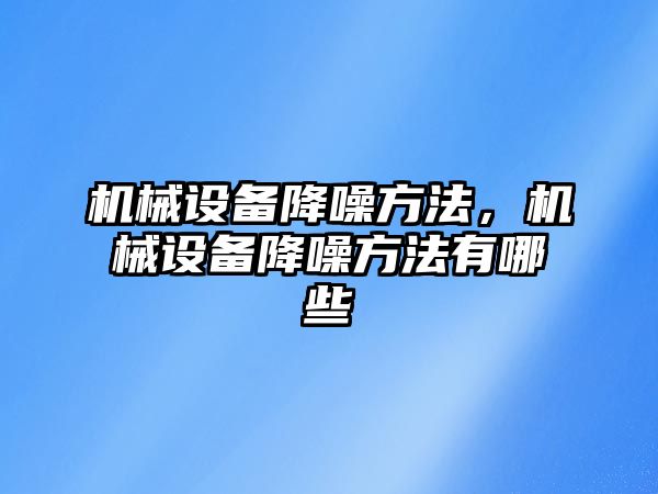 機械設(shè)備降噪方法，機械設(shè)備降噪方法有哪些