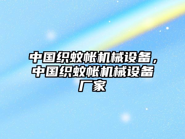 中國織蚊帳機械設備，中國織蚊帳機械設備廠家