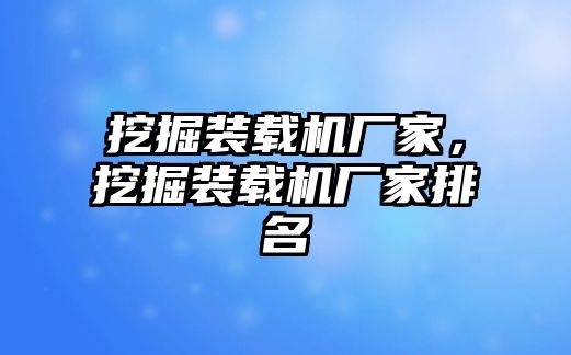 挖掘裝載機(jī)廠家，挖掘裝載機(jī)廠家排名