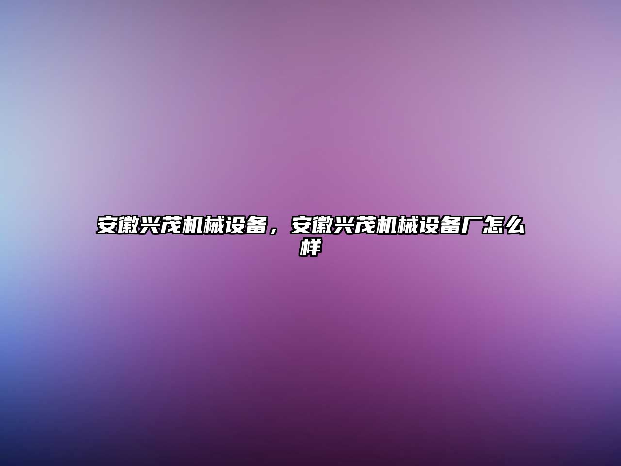 安徽興茂機(jī)械設(shè)備，安徽興茂機(jī)械設(shè)備廠怎么樣