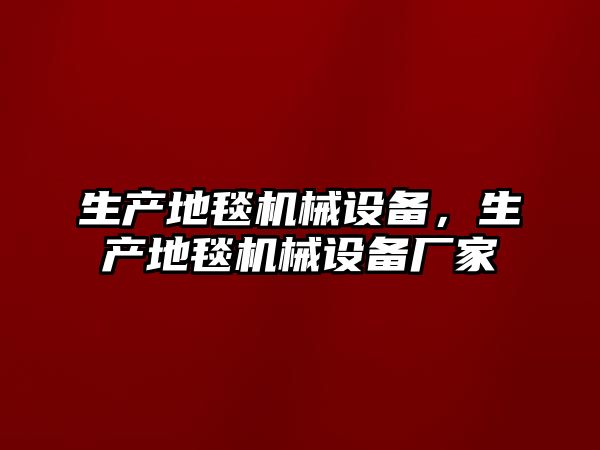 生產(chǎn)地毯機(jī)械設(shè)備，生產(chǎn)地毯機(jī)械設(shè)備廠家