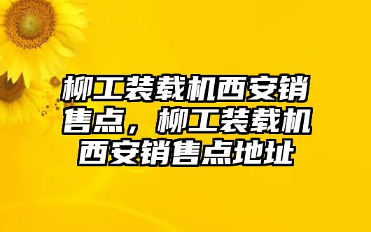 柳工裝載機(jī)西安銷售點(diǎn)，柳工裝載機(jī)西安銷售點(diǎn)地址