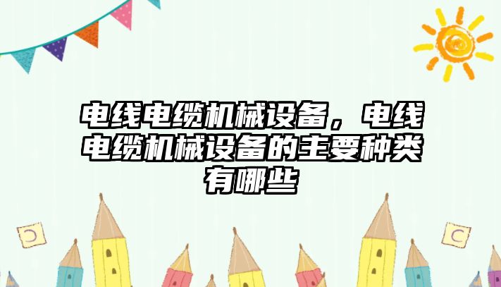 電線電纜機械設備，電線電纜機械設備的主要種類有哪些