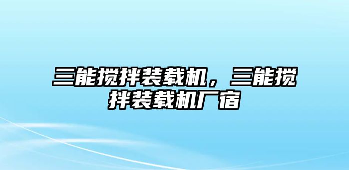 三能攪拌裝載機，三能攪拌裝載機廠宿