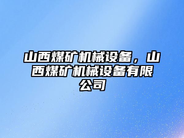 山西煤礦機(jī)械設(shè)備，山西煤礦機(jī)械設(shè)備有限公司