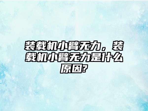 裝載機小臂無力，裝載機小臂無力是什么原因?