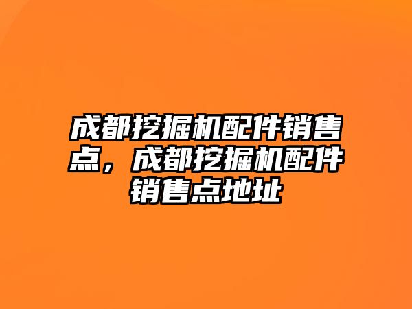 成都挖掘機配件銷售點，成都挖掘機配件銷售點地址