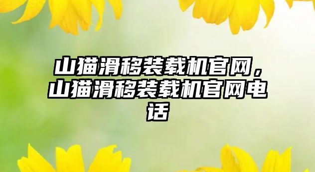 山貓滑移裝載機官網(wǎng)，山貓滑移裝載機官網(wǎng)電話