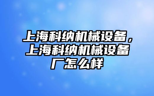 上?？萍{機械設備，上?？萍{機械設備廠怎么樣