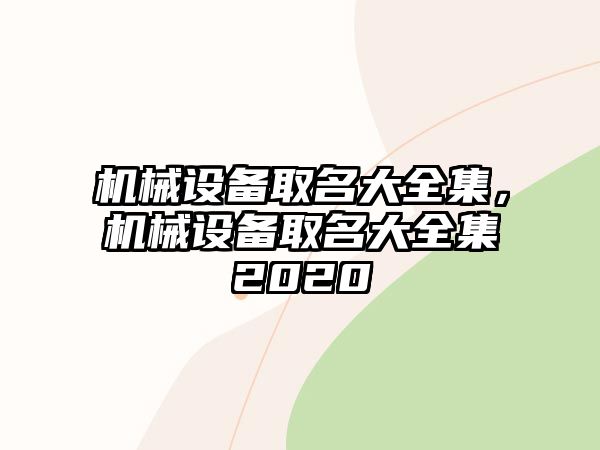 機(jī)械設(shè)備取名大全集，機(jī)械設(shè)備取名大全集2020