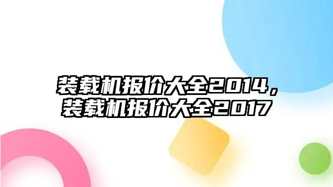 裝載機報價大全2014，裝載機報價大全2017