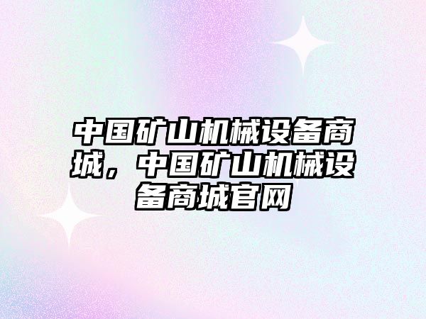 中國(guó)礦山機(jī)械設(shè)備商城，中國(guó)礦山機(jī)械設(shè)備商城官網(wǎng)