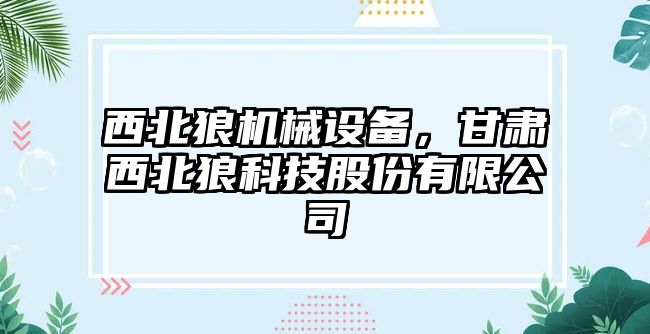 西北狼機(jī)械設(shè)備，甘肅西北狼科技股份有限公司