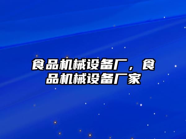 食品機(jī)械設(shè)備廠，食品機(jī)械設(shè)備廠家