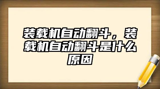 裝載機自動翻斗，裝載機自動翻斗是什么原因