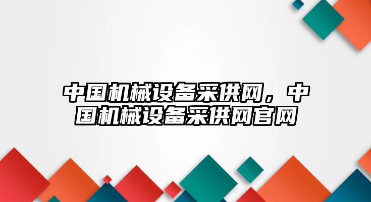 中國機械設(shè)備采供網(wǎng)，中國機械設(shè)備采供網(wǎng)官網(wǎng)