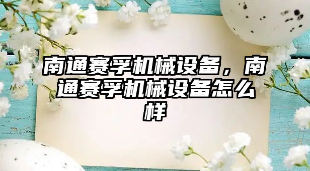 南通賽孚機械設(shè)備，南通賽孚機械設(shè)備怎么樣