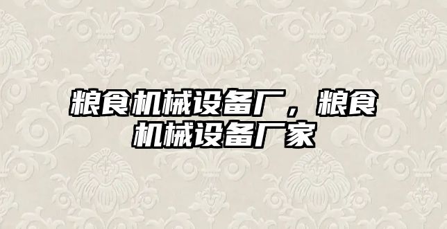 糧食機(jī)械設(shè)備廠，糧食機(jī)械設(shè)備廠家