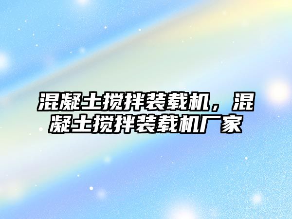 混凝土攪拌裝載機(jī)，混凝土攪拌裝載機(jī)廠家