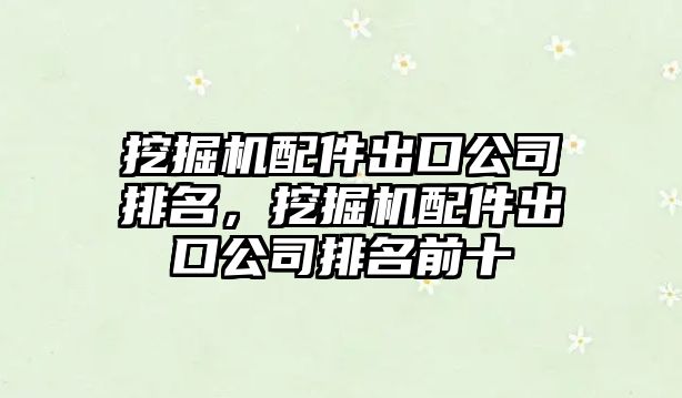 挖掘機(jī)配件出口公司排名，挖掘機(jī)配件出口公司排名前十