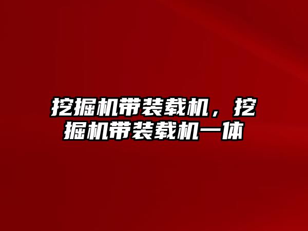 挖掘機帶裝載機，挖掘機帶裝載機一體