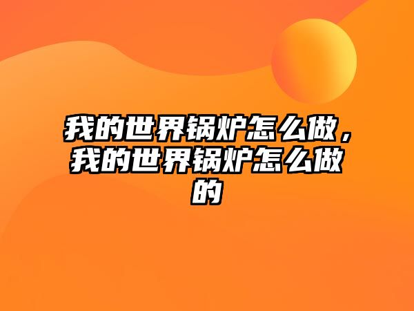 我的世界鍋爐怎么做，我的世界鍋爐怎么做的