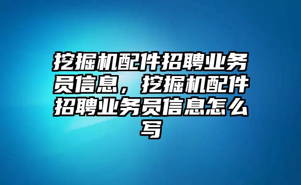 挖掘機(jī)配件招聘業(yè)務(wù)員信息，挖掘機(jī)配件招聘業(yè)務(wù)員信息怎么寫