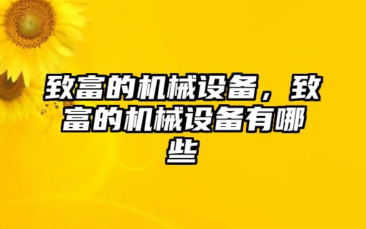 致富的機(jī)械設(shè)備，致富的機(jī)械設(shè)備有哪些