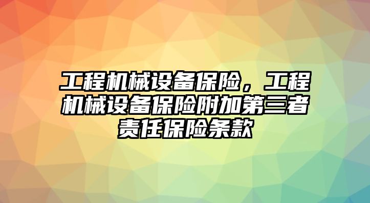 工程機(jī)械設(shè)備保險(xiǎn)，工程機(jī)械設(shè)備保險(xiǎn)附加第三者責(zé)任保險(xiǎn)條款