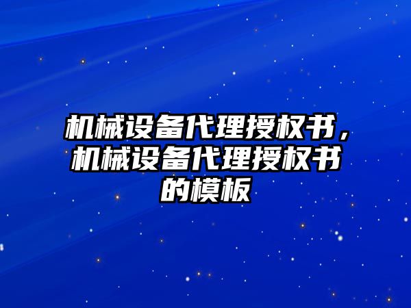 機械設備代理授權書，機械設備代理授權書的模板