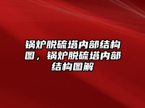 鍋爐脫硫塔內(nèi)部結(jié)構(gòu)圖，鍋爐脫硫塔內(nèi)部結(jié)構(gòu)圖解