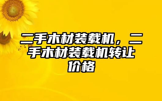 二手木材裝載機(jī)，二手木材裝載機(jī)轉(zhuǎn)讓價(jià)格