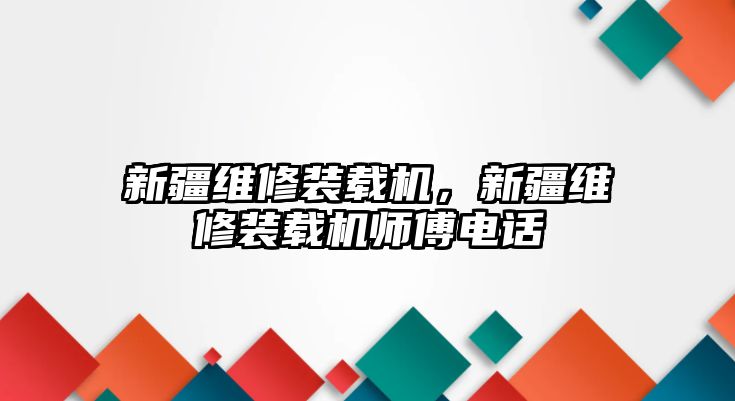 新疆維修裝載機(jī)，新疆維修裝載機(jī)師傅電話