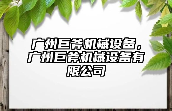 廣州巨斧機械設(shè)備，廣州巨斧機械設(shè)備有限公司