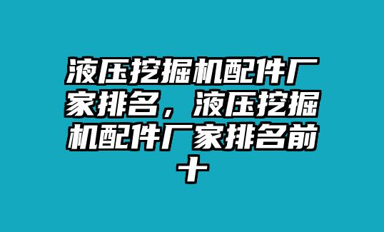 液壓挖掘機(jī)配件廠家排名，液壓挖掘機(jī)配件廠家排名前十