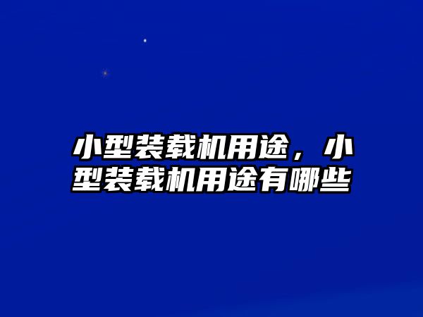 小型裝載機(jī)用途，小型裝載機(jī)用途有哪些