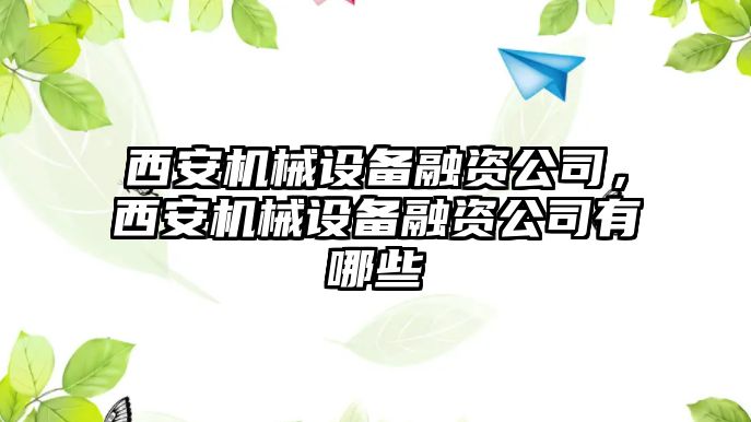 西安機(jī)械設(shè)備融資公司，西安機(jī)械設(shè)備融資公司有哪些