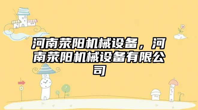 河南滎陽機械設備，河南滎陽機械設備有限公司