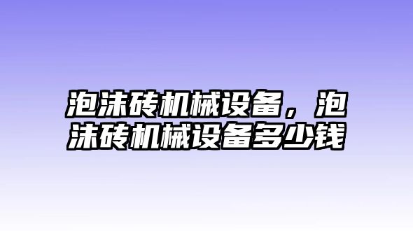 泡沫磚機(jī)械設(shè)備，泡沫磚機(jī)械設(shè)備多少錢