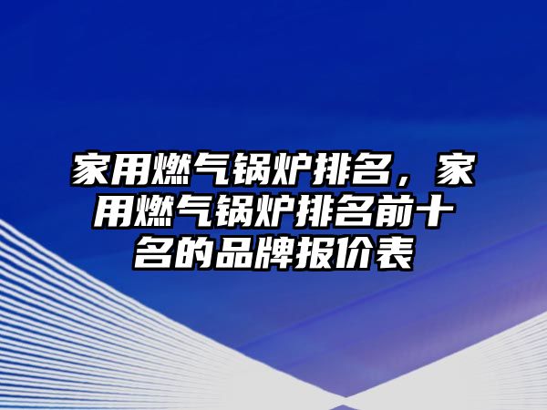 家用燃?xì)忮仩t排名，家用燃?xì)忮仩t排名前十名的品牌報(bào)價(jià)表