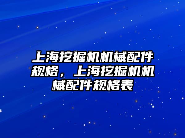 上海挖掘機機械配件規(guī)格，上海挖掘機機械配件規(guī)格表