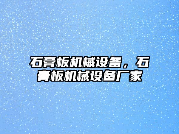 石膏板機(jī)械設(shè)備，石膏板機(jī)械設(shè)備廠家