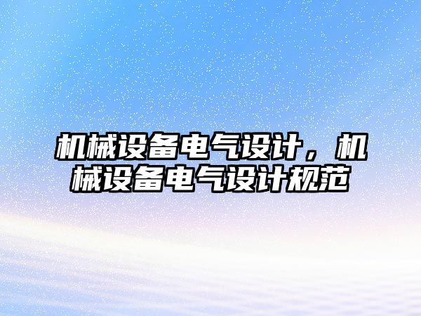 機械設備電氣設計，機械設備電氣設計規(guī)范