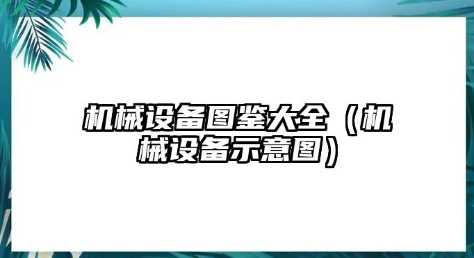 機(jī)械設(shè)備圖鑒大全（機(jī)械設(shè)備示意圖）