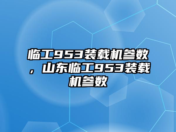 臨工953裝載機(jī)參數(shù)，山東臨工953裝載機(jī)參數(shù)